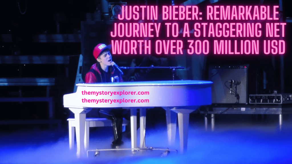 Justin Bieber Remarkable Journey to a Staggering Net Worth Over 300 Million USD